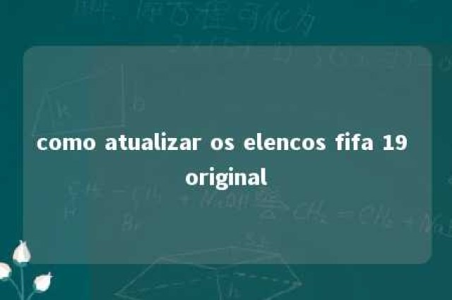 como atualizar os elencos fifa 19 original 