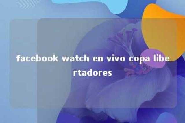 facebook watch en vivo copa libertadores 