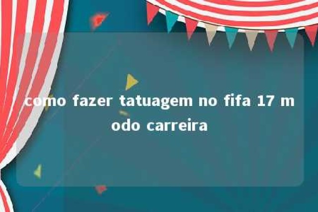 como fazer tatuagem no fifa 17 modo carreira 