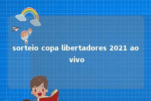 sorteio copa libertadores 2021 ao vivo 