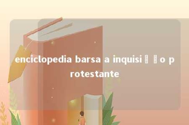 enciclopedia barsa a inquisição protestante 