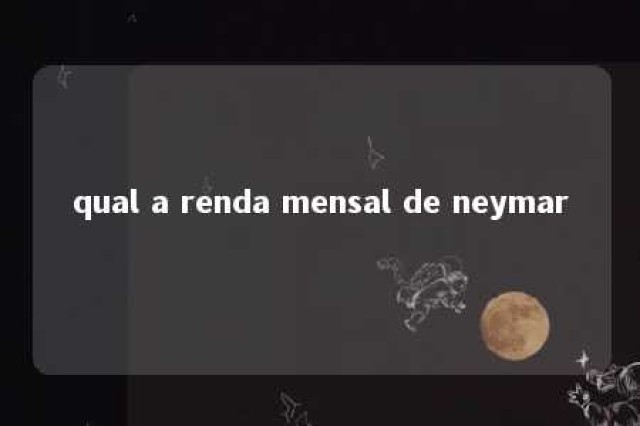 qual a renda mensal de neymar 