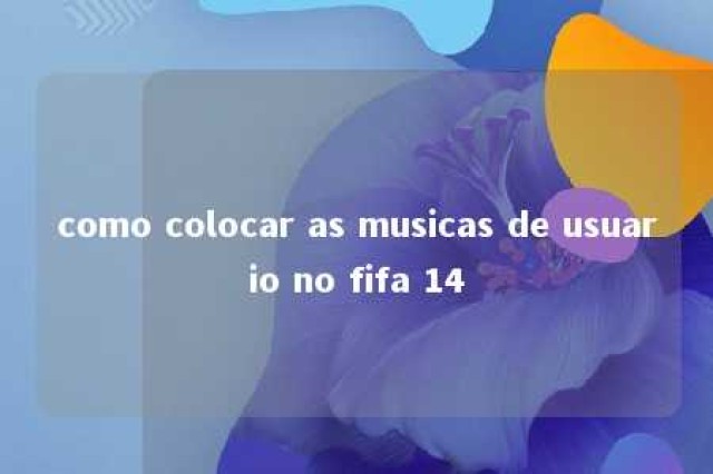 como colocar as musicas de usuario no fifa 14 