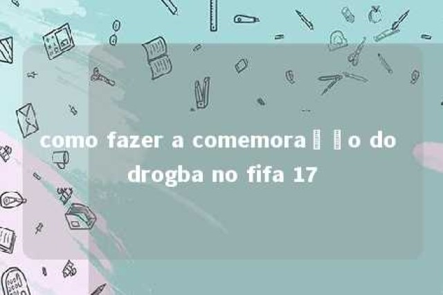 como fazer a comemoração do drogba no fifa 17 