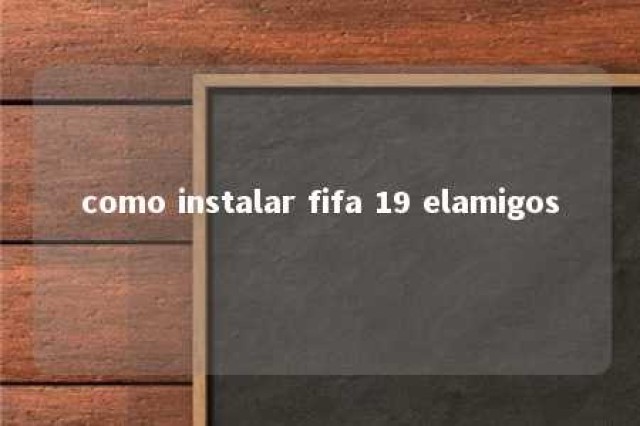 como instalar fifa 19 elamigos 