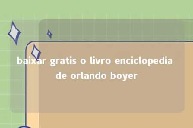 baixar gratis o livro enciclopedia de orlando boyer 