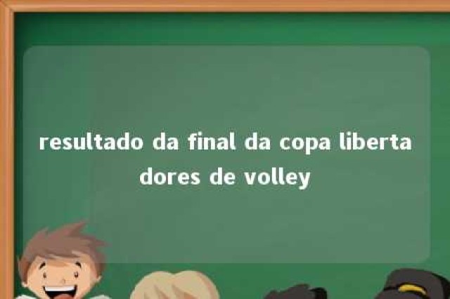 resultado da final da copa libertadores de volley 