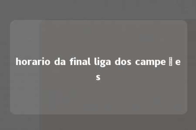 horario da final liga dos campeões 