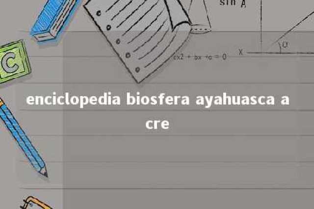 enciclopedia biosfera ayahuasca acre 