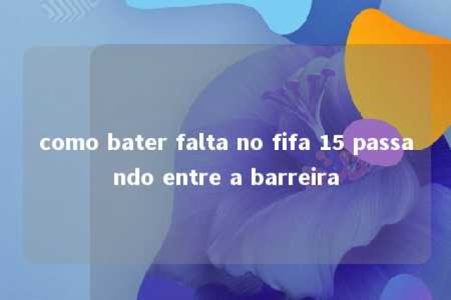 como bater falta no fifa 15 passando entre a barreira 