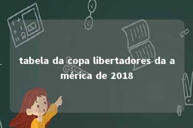 tabela da copa libertadores da américa de 2018 