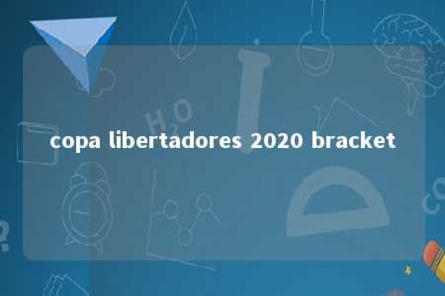 copa libertadores 2020 bracket 