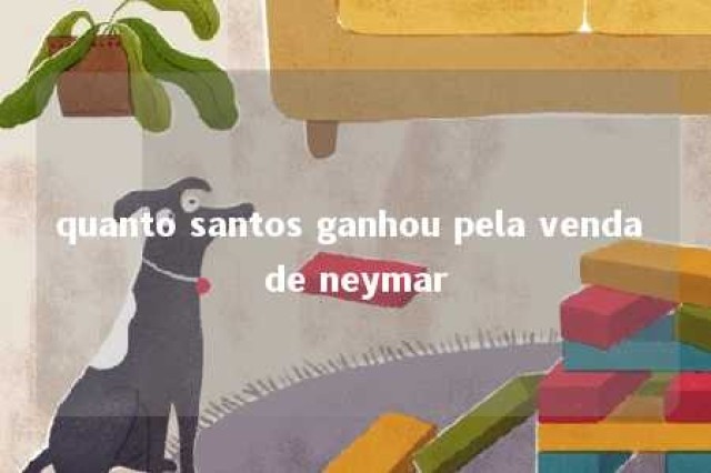 quanto santos ganhou pela venda de neymar 