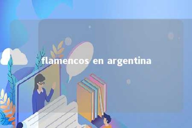 flamencos en argentina 