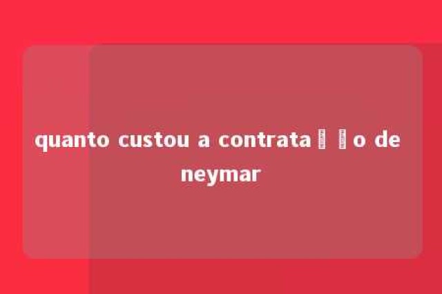 quanto custou a contratação de neymar 