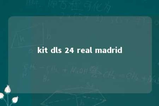 kit dls 24 real madrid 