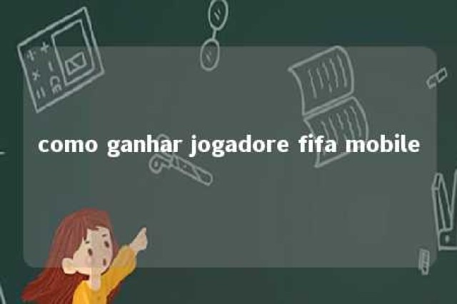 como ganhar jogadore fifa mobile 