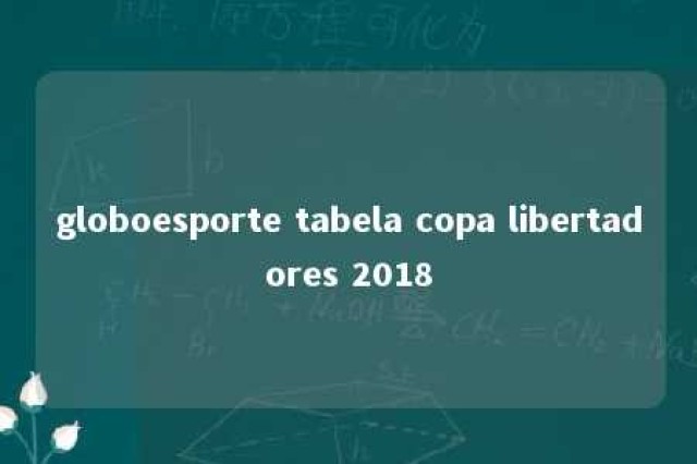 globoesporte tabela copa libertadores 2018 