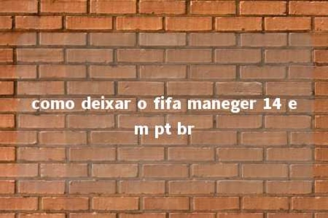 como deixar o fifa maneger 14 em pt br 