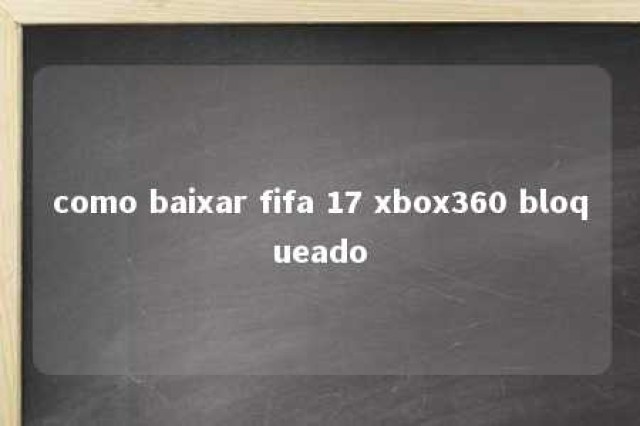 como baixar fifa 17 xbox360 bloqueado 