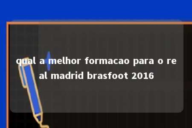 qual a melhor formacao para o real madrid brasfoot 2016 