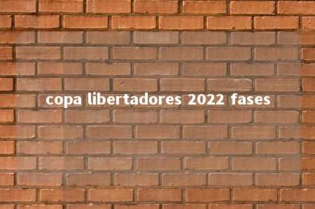 copa libertadores 2022 fases 