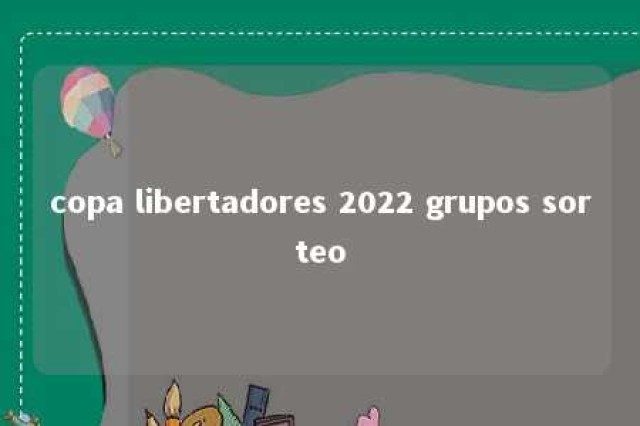 copa libertadores 2022 grupos sorteo 