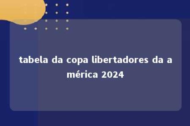 tabela da copa libertadores da américa 2024 