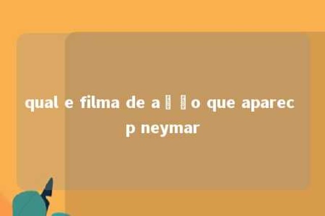 qual e filma de ação que aparec p neymar 