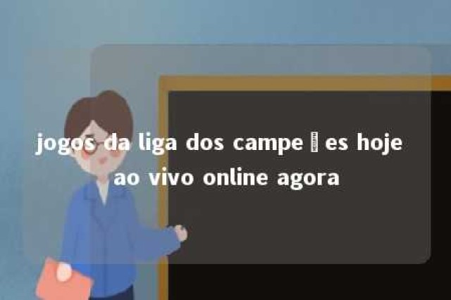 jogos da liga dos campeões hoje ao vivo online agora 