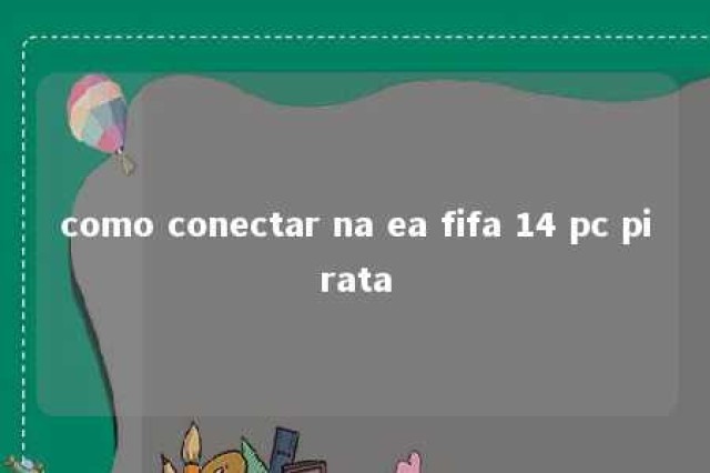 como conectar na ea fifa 14 pc pirata 