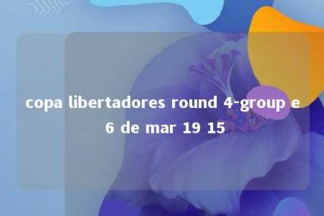 copa libertadores round 4-group e 6 de mar 19 15 