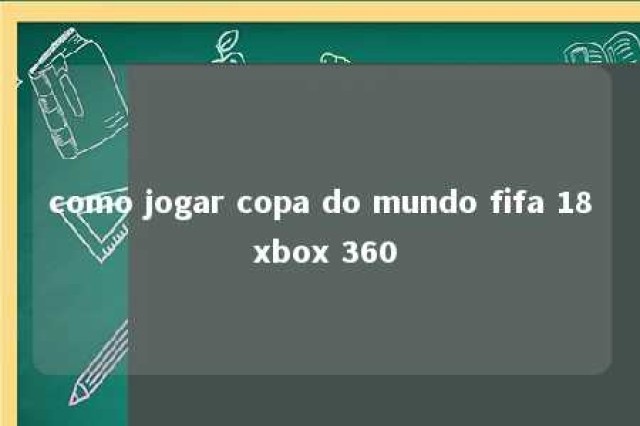 como jogar copa do mundo fifa 18 xbox 360 