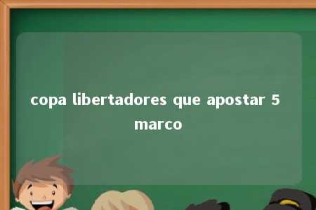 copa libertadores que apostar 5 marco 