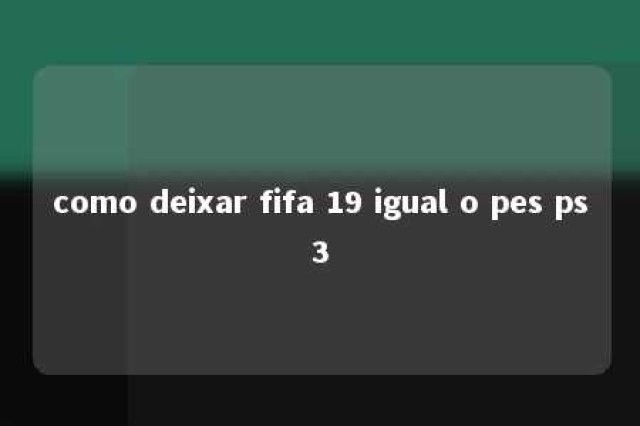 como deixar fifa 19 igual o pes ps3 