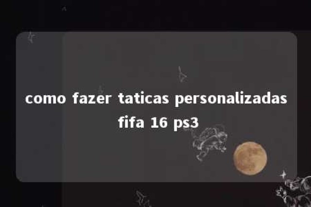 como fazer taticas personalizadas fifa 16 ps3 