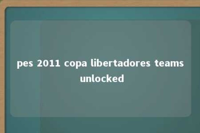 pes 2011 copa libertadores teams unlocked 