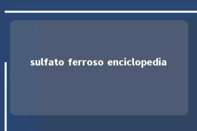 sulfato ferroso enciclopedia 