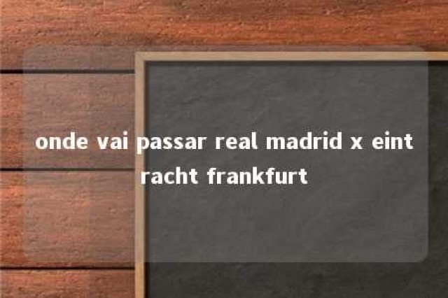 onde vai passar real madrid x eintracht frankfurt 