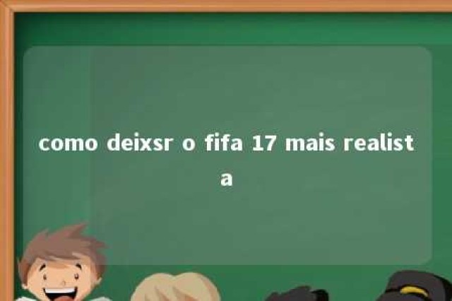 como deixsr o fifa 17 mais realista 