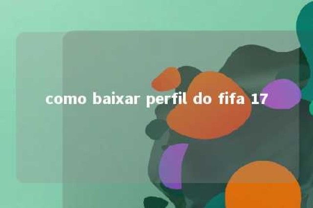 como baixar perfil do fifa 17 