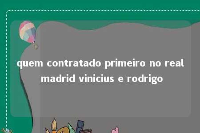 quem contratado primeiro no real madrid vinicius e rodrigo 