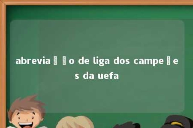 abreviação de liga dos campeões da uefa 