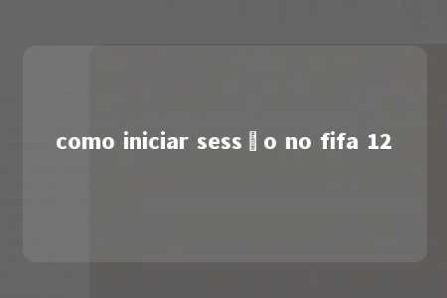 como iniciar sessão no fifa 12 