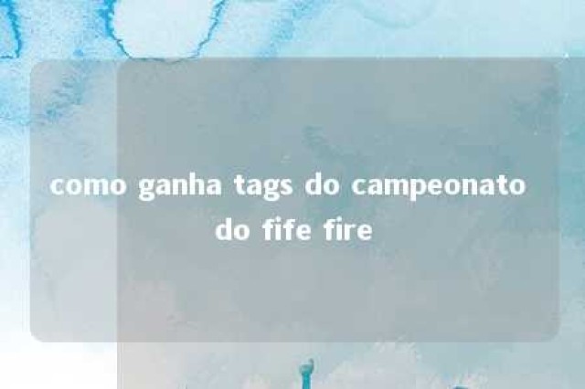 como ganha tags do campeonato do fife fire 