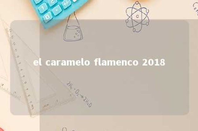 el caramelo flamenco 2018 