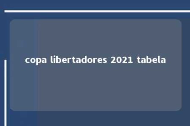 copa libertadores 2021 tabela 