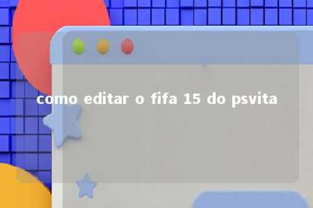 como editar o fifa 15 do psvita 