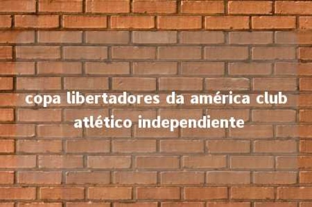 copa libertadores da américa club atlético independiente 