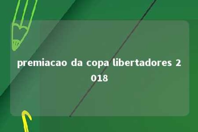 premiacao da copa libertadores 2018 